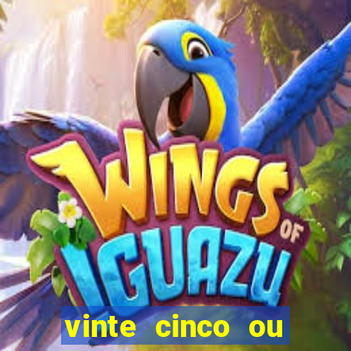 vinte cinco ou vinte e cinco